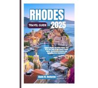 RHODES TRAVEL GUIDE 2025: Explore Rhodes Like Never Before:Your All-In-One Guide to the Island’s Iconic Sights, Breathtaking beaches,and Authentic Greek Experiences!"