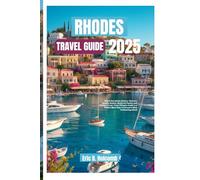RHODES TRAVEL GUIDE 2025: Where Sun Meets History: Discover Ancient Streets, Medieval Castles, and Hidden Coves-Your Ultimate Guide to a Perfect Short Stay on Greece’s Most Enchanting Island