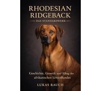 Rhodesian Ridgeback - Das Standardwerk: Geschichte, Genetik und Alltag des afrikanischen Löwenhund (Rhodesian Ridgeback - Praxisbibliothek)