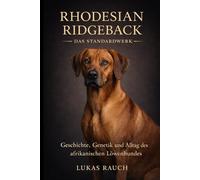 Rhodesian Ridgeback - Das Standardwerk: Geschichte, Genetik und Alltag des afrikanischen Löwenhund (Rhodesian Ridgeback - Praxisbibliothek)