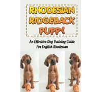Rhodesian Ridgeback Puppy: An Effective Dog Training Guide For English Rhodesian
