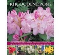 Rhododendrons: An Illustrated Guide to Varieties, Cultivation and Care, with Step-By-Step Instructions and Over 135 Beautiful Photogr