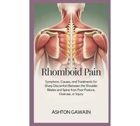 Rhomboid Pain: Symptoms, Causes, and Treatments for Sharp Discomfort Between the Shoulder Blades and Spine from Poor Posture, Overuse, or Injury