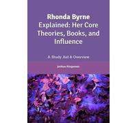 Rhonda Byrne Explained: Her Core Theories, Books, and Influence: A Study Aid & Overview