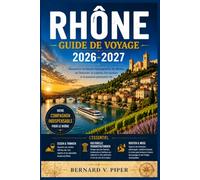 RHÔNE GUIDE DE VOYAGE 2026-2027: Guide pratique pour explorer les rues historiques, les routes côtières, les paysages alpins, les traditions régionales et la vie locale quotidienne