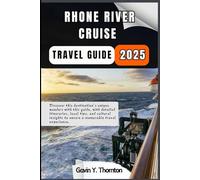 Rhone River Cruise Travel Guide 2025: Discover this destination’s unique wonders with this guide, with detailed itineraries, local tips, and cultural ... (Traveler Stories Travel Guide Series)