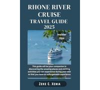 RHONE RIVER CRUISE TRAVEL GUIDE: Exploring France's Historic Waterway from Lyon to Avignon while Uncovering it’s Hidden Gems and Cultural Delights (Zeke Travel and Tourism)