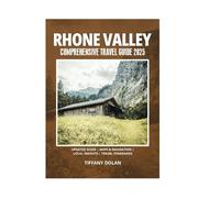RHONE VALLEY COMPREHENSIVE TRAVEL GUIDE 2025