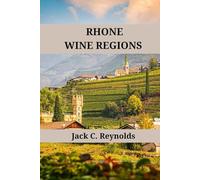 Rhone Wine Regions: An expert's guide to Rhône wine regions, history, origins, and flavors (Wine Regions of the World)