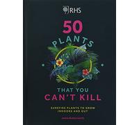 RHS 50 Plants You Can't Kill: Surefire Plants to Grow Indoors and Out