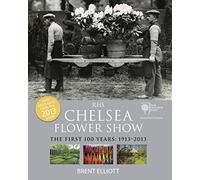 RHS Chelsea Flower Show: The First 100 years: 1913-2013