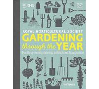 RHS Gardening Through the Year: Month-by-month Planning Instructions and Inspiration