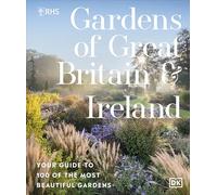 RHS Gardens of Great Britain and Ireland: Your Guide to 100 of the Most Beautiful Gardens