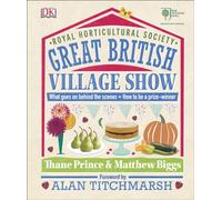RHS Great British Village Show : What Goes on Behind the Scenes and How to be a Prize-Winner