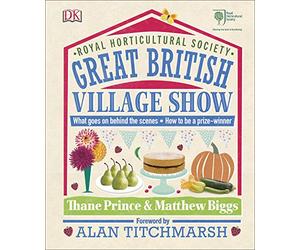 RHS Great British Village Show: What Goes on Behind the Scenes and How to be a Prize-Winner