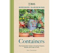RHS Greener Gardening: Containers: the sustainable guide to growing flowers, shrubs and crops in pots