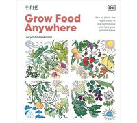 RHS Grow Food Anywhere : How to Plant the Right Crops in the Right Place and Help Your Garden Thrive