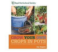 RHS Grow Your Own: Crops in Pots: with 30 step-by-step projects using vegetables, fruit and herbs (Royal Horticultural Society Grow Your Own)