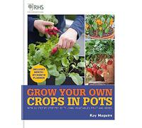 RHS Grow Your Own: Crops in Pots: with 30 step-by-step projects using vegetables, fruit and herbs (Royal Horticultural Society Grow Your Own)
