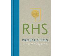 RHS Handbook: Propagation Techniques: Simple techniques for 1000 garden plants (Royal Horticultural Society Handbooks)
