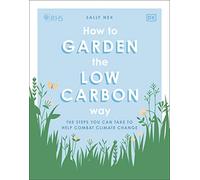 RHS How to Garden the Low-carbon Way: The Steps You Can Take to Help Combat Climate Change