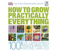 RHS How to Grow Practically Everything: Gardening Projects Anyone Can Do