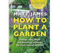 RHS How to Plant a Garden: Design tricks, ideas and planting schemes for year-round interest