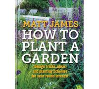 RHS How to Plant a Garden: Design tricks, ideas and planting schemes for year-round interest