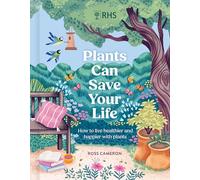 RHS Plants Can Save Your Life: How to live healthier and happier with plants