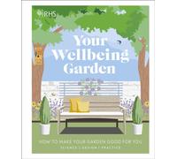 RHS Your Wellbeing Garden : How to Make Your Garden Good for You - Science, Design, Practice