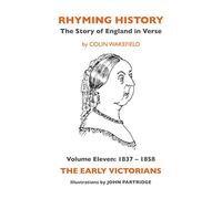 Rhyming History The Story of England in Verse: Volume Eleven: 1837 - 1858 The Early Victorians: The Story of England in Verse: 11: 1837-1858 The Early Victorians