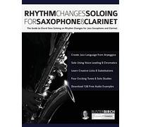 Rhythm Changes Soloing for Saxophone & Clarinet: The Guide to Chord Tone Soloing on Rhythm Changes for Jazz Saxophone and Clarinet (Learn how to play saxophone and clarinet)