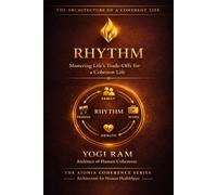 RHYTHM: Mastering Life’s Trade-Offs for a Coherent Life (The AIONIA Coherence Series)