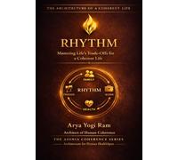 RHYTHM: Mastering Life’s Trade-Offs for a Coherent Life (The AIONIA Coherence Series)