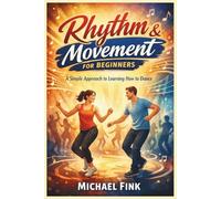 Rhythm & Movement for Beginners: A Simple Approach to Learning How to Dance