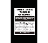 RHYTHM TRAINING WORKBOOK FOR BEGINNERS: A Step-by-Step Guide with Progressive Lessons and Exercises to Master Rhythm, Timing, Coordination, and Performance Skills plus Practice Tests.