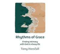 Rhythms of Grace: Finding intimacy with God in a busy life