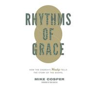 Rhythms of Grace : How the Church's Worship Tells the Story of the Gospel