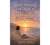 Rhythms of Grace in an Ordinary Life: Reflections, Scriptures, and Quiet Revolutions of the Heart