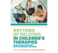 Rhythms of Relating in Children's Therapies : Connecting Creatively with Vulnerable Children
