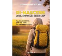 RI-NASCERE: Luce, cammino, disciplina. Allenare corpo, mente e anima è il prossimo passo (Libri d'Impresa)