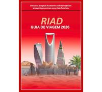 RIAD GUIA DE VIAGEM 2026: Descubra a capital do deserto, onde as tradições ancestrais encontram uma visão futurista.