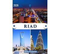 Riad Guía de viaje 2026: Explora la dinámica capital de Arabia Saudita: fortalezas históricas, aventuras en el desierto, tesoros culturales, ... local y consejos prácticos para viajar