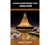 RIAD REISEFÜHRER TOUR 2025-2026: Aktivitäten in Riad, Reiserouten für Stadtrundfahrten, Wüstenabenteuer und kulturelle Einblicke im Herzen des Nahen Ostens