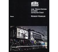 RIAS Berlin: Eine Radio-Station in einer geteilten Stadt. Programme und Menschen - Texte, Bilder, Dokumente