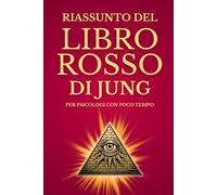 Riassunto del Libro Rosso di Jung per Psicologi con Poco Tempo: Guida Pratica e Accessibile ai Simboli Junghiani. Ediz. Esclusiva Con Glossario Integrato