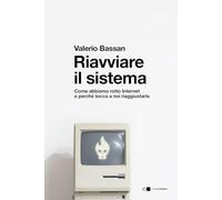 Riavviare il sistema. Come abbiamo rotto Internet e perché tocca a noi riaggiustarla (Reverse)