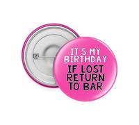 Rib Ticklerz - Funny Birthday Badge It's My Birthday If Lost Return To Bar Novelty Joke Gifts Night Out Best Friend Bestie Colleague Uncle Auntie Mum Dad - BA61