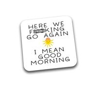 Rib Ticklerz - Funny Coaster Here We Fucking Go Again I Mean Good Morning Birthday Sarcastic Colleague Work Office Secrest Santa Present - DC305
