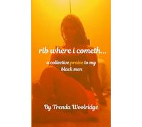 rib where i cometh... a collective praise to my black men: poetic memoir